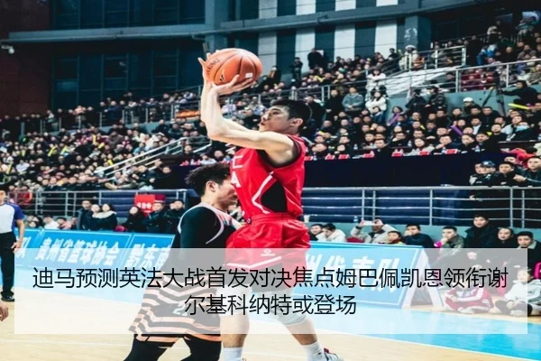 迪马预测英法大战首发对决焦点姆巴佩凯恩领衔谢尔基科纳特或登场